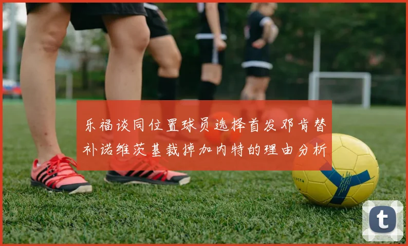 乐福谈同位置球员选择首发邓肯替补诺维茨基裁掉加内特的理由分析