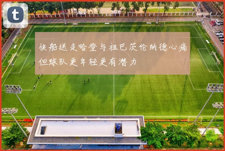 快船送走哈登与祖巴茨伦纳德心痛但球队更年轻更有潜力