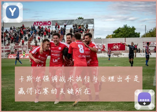卡斯尔强调战术执行与合理出手是赢得比赛的关键所在
