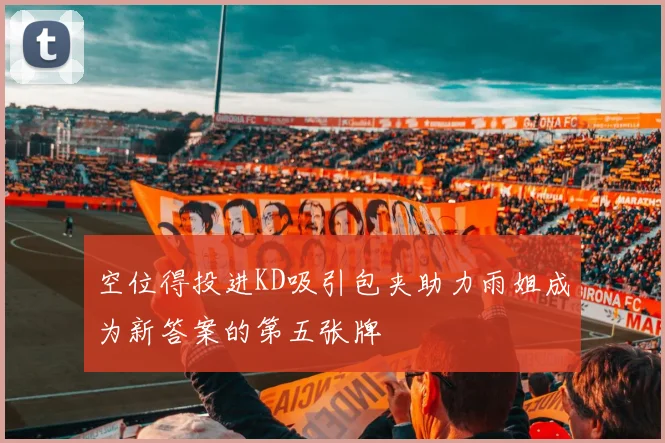 空位得投进KD吸引包夹助力雨姐成为新答案的第五张牌